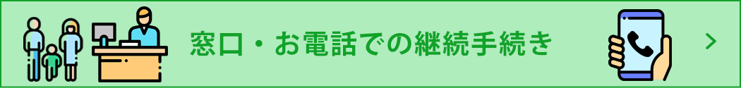 窓口・来店・お電話での継続手続き